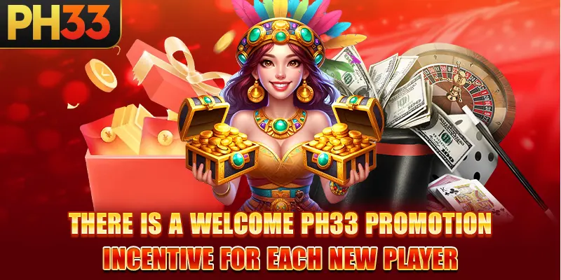 There is a Welcome Ph33 Promotion incentive for each new player
